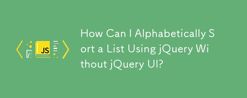 How Can I Alphabetically Sort a List Using jQuery Without jQuery UI?
