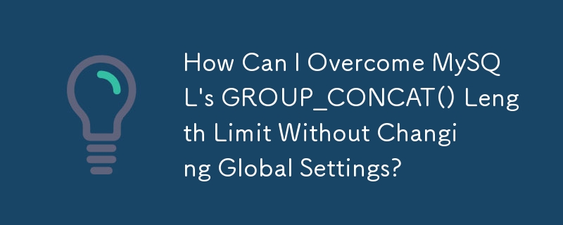 How Can I Overcome MySQL's GROUP_CONCAT() Length Limit Without Changing Global Settings?
