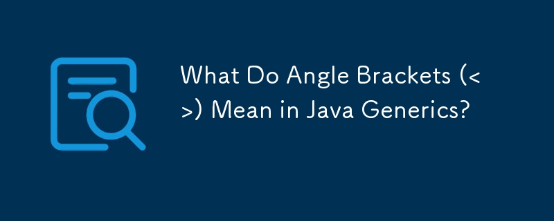 What Do Angle Brackets (<>) Moyenne dans les génériques Java ?
