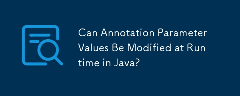 Can Annotation Parameter Values Be Modified at Runtime in Java?