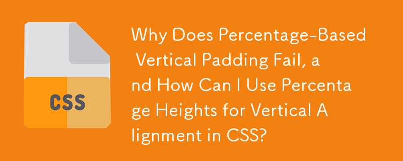 Why Does Percentage-Based Vertical Padding Fail, and How Can I Use Percentage Heights for Vertical Alignment in CSS?