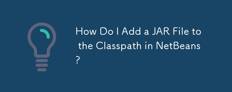How Do I Add a JAR File to the Classpath in NetBeans?