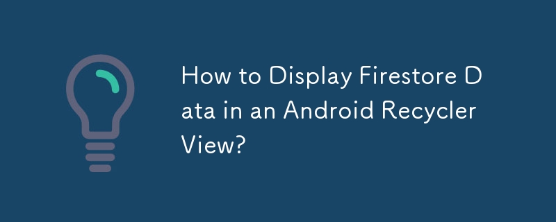How to Display Firestore Data in an Android RecyclerView?