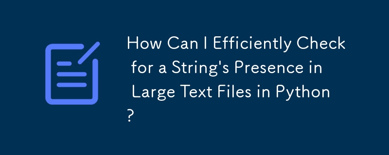 How Can I Efficiently Check for a String's Presence in Large Text Files in Python?
