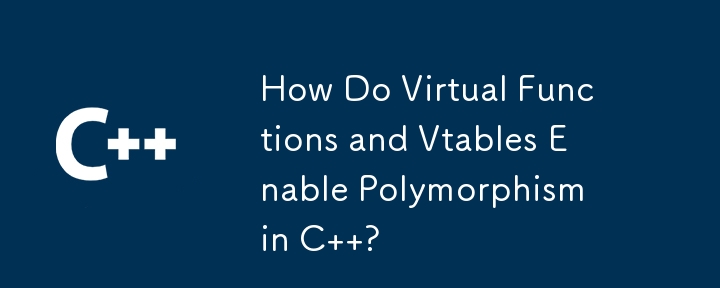 How Do Virtual Functions and Vtables Enable Polymorphism in C  ?
