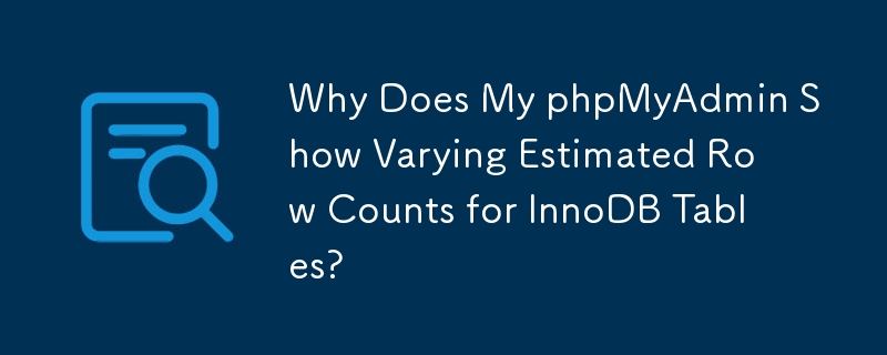 Why Does My phpMyAdmin Show Varying Estimated Row Counts for InnoDB Tables?
