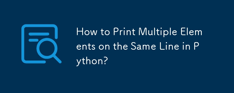 How to Print Multiple Elements on the Same Line in Python?
