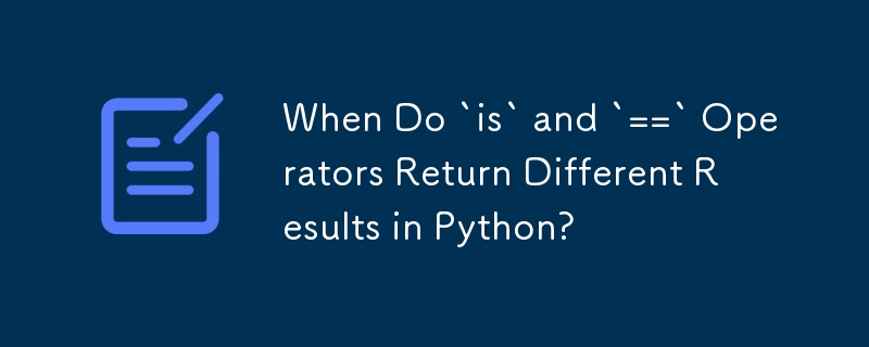When Do `is` and `==` Operators Return Different Results in Python?
