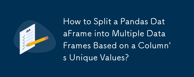 How to Split a Pandas DataFrame into Multiple DataFrames Based on a Column's Unique Values?
