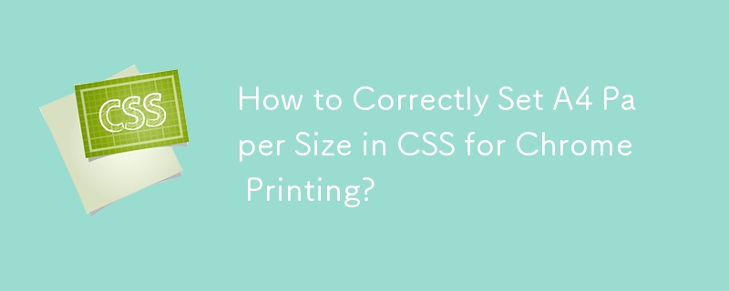 How to Correctly Set A4 Paper Size in CSS for Chrome Printing?
