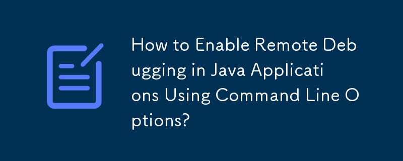 How to Enable Remote Debugging in Java Applications Using Command Line ...