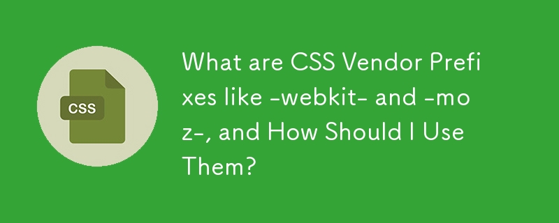 What are CSS Vendor Prefixes like -webkit- and -moz-, and How Should I Use Them?

