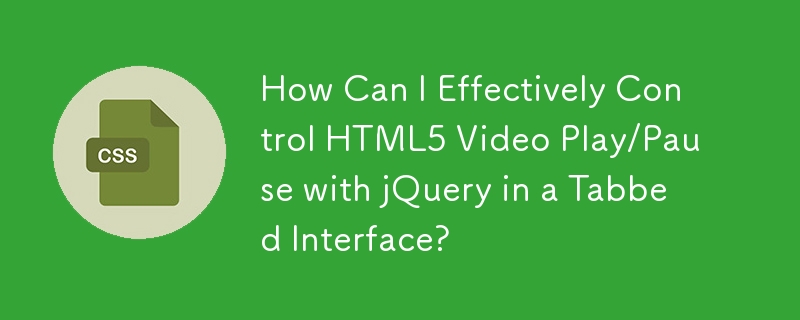 How Can I Effectively Control HTML5 Video Play/Pause with jQuery in a Tabbed Interface?
