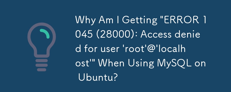 Why Am I Getting 'ERROR 1045 (28000): Access denied for user 'root ...