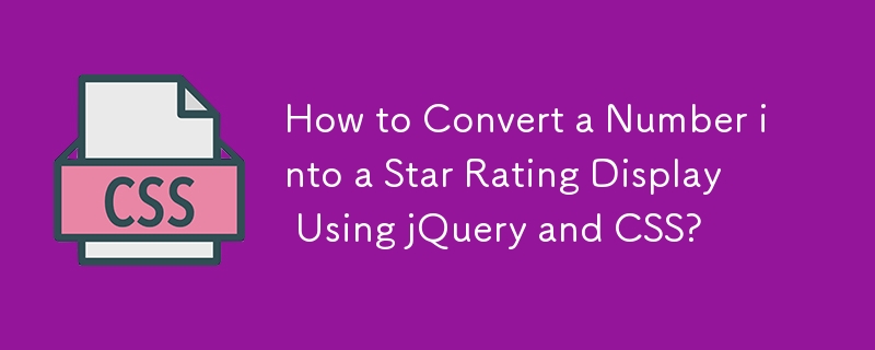 How to Convert a Number into a Star Rating Display Using jQuery and CSS?