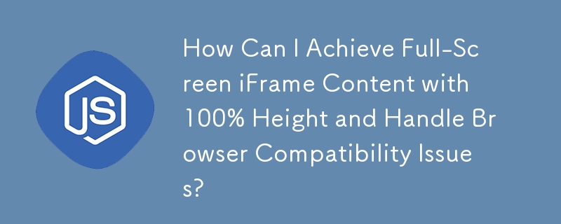 How Can I Achieve Full-Screen iFrame Content with 100% Height and Handle Browser Compatibility Issues?