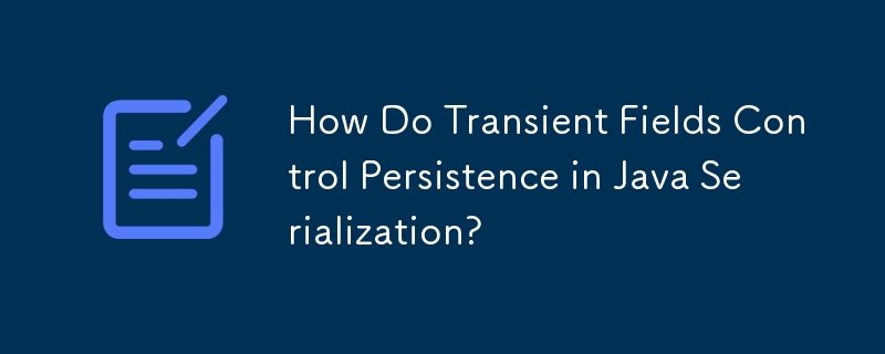 How Do Transient Fields Control Persistence in Java Serialization?
