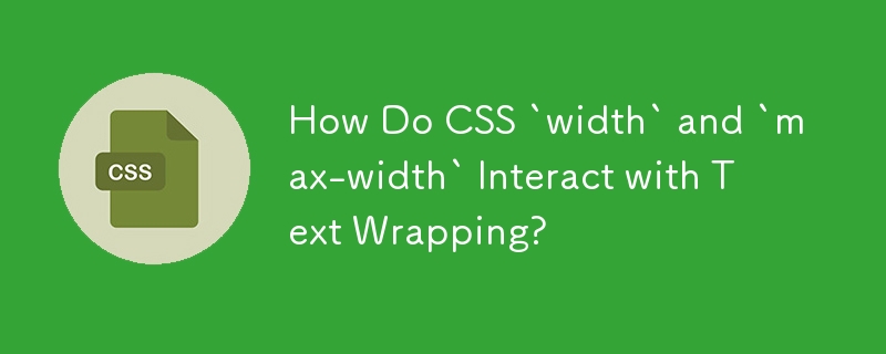 How Do CSS `width` and `max-width` Interact with Text Wrapping?