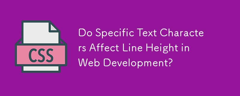 Do Specific Text Characters Affect Line Height in Web Development?