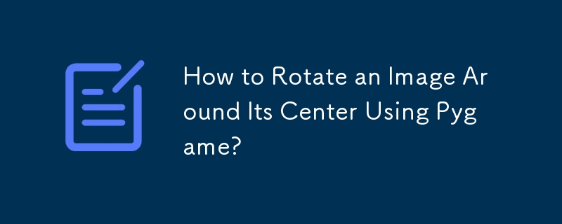 How to Rotate an Image Around Its Center Using Pygame?
