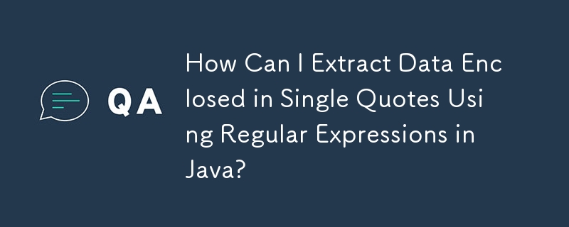 How Can I Extract Data Enclosed in Single Quotes Using Regular Expressions in Java?
