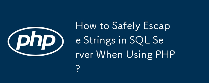 How to Safely Escape Strings in SQL Server When Using PHP?
