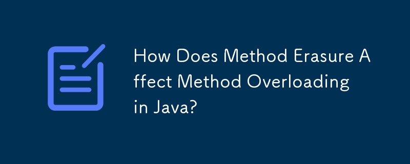 How Does Method Erasure Affect Method Overloading in Java?
