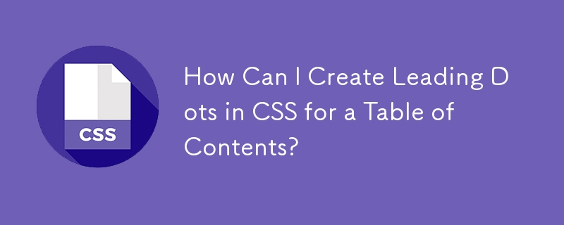 How Can I Create Leading Dots in CSS for a Table of Contents?