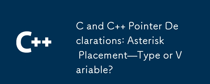 C and C   Pointer Declarations: Asterisk Placement—Type or Variable?
