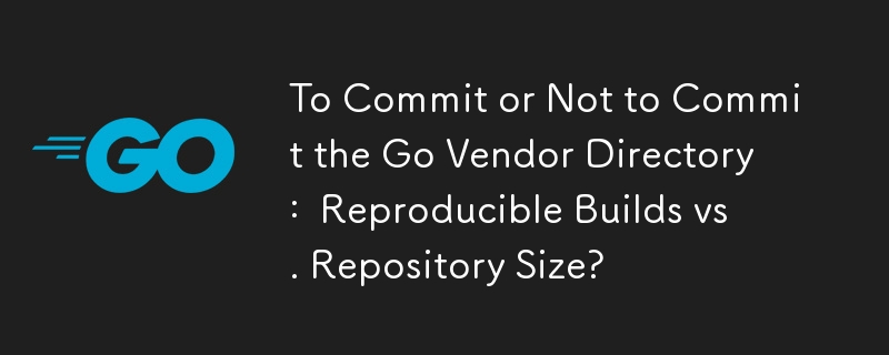 To Commit or Not to Commit the Go Vendor Directory:  Reproducible Builds vs. Repository Size?
