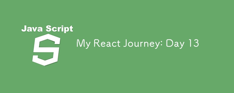 My React Journey: Day 13