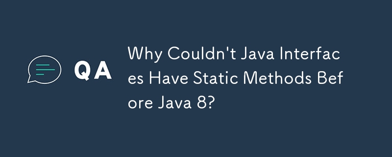 Why Couldn't Java Interfaces Have Static Methods Before Java 8?
