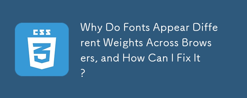 Why Do Fonts Appear Different Weights Across Browsers, and How Can I Fix It?
