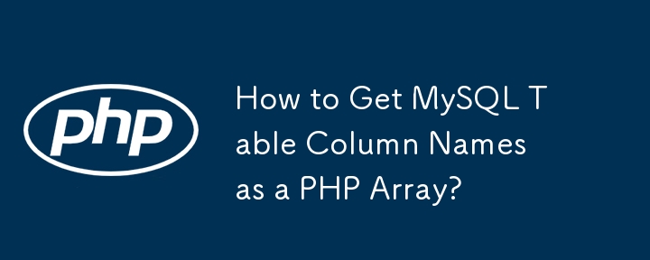 How to Get MySQL Table Column Names as a PHP Array?
