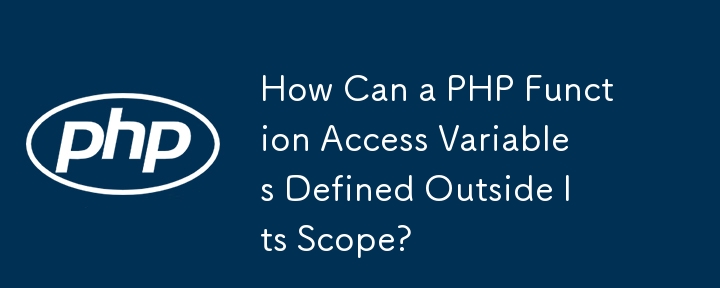 How Can a PHP Function Access Variables Defined Outside Its Scope?
