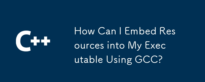 How Can I Embed Resources into My Executable Using GCC?