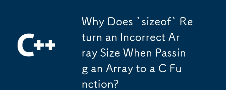 Why Does `sizeof` Return an Incorrect Array Size When Passing an Array to a C Function?