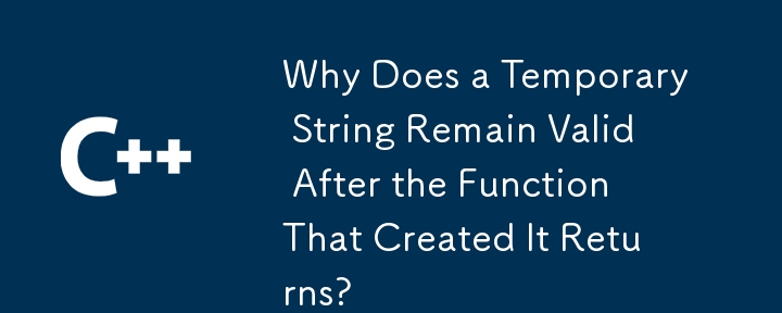 Why Does a Temporary String Remain Valid After the Function That Created It Returns?
