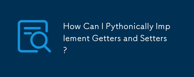 How Can I Pythonically Implement Getters and Setters?