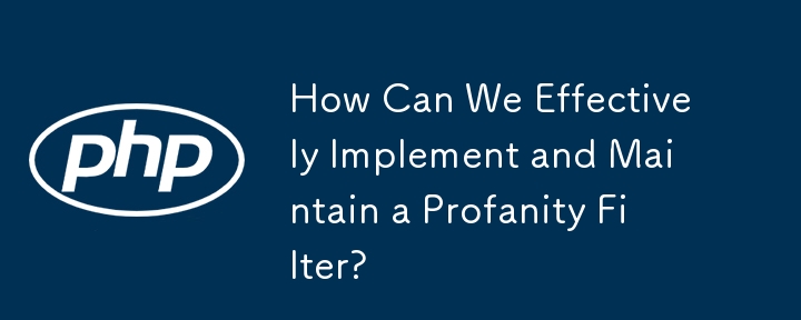 How Can We Effectively Implement and Maintain a Profanity Filter?
