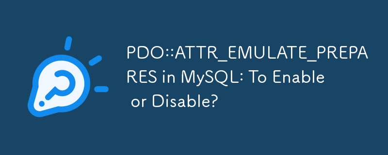 PDO::ATTR_EMULATE_PREPARES in MySQL: To Enable or Disable?
