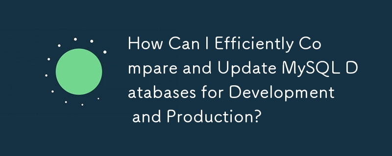 How Can I Efficiently Compare and Update MySQL Databases for Development and Production?
