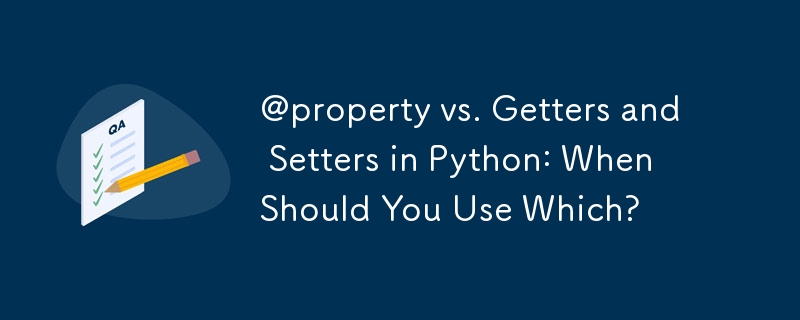 @property vs. Getters and Setters in Python: When Should You Use Which?