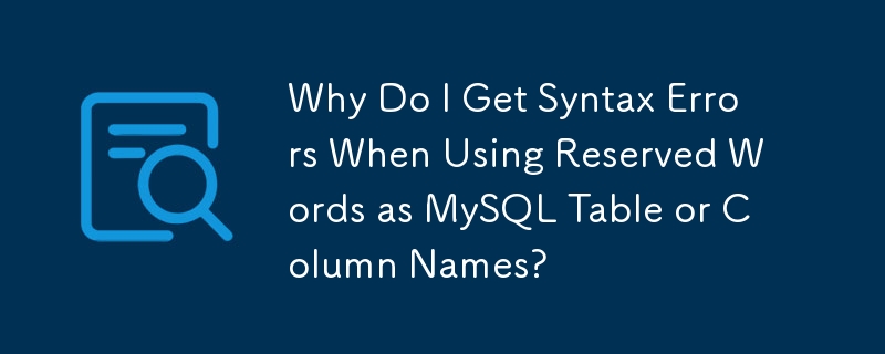Why Do I Get Syntax Errors When Using Reserved Words as MySQL Table or ...