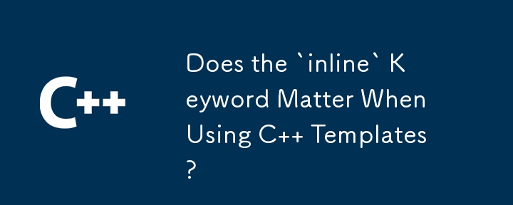 Does the `inline` Keyword Matter When Using C   Templates?
