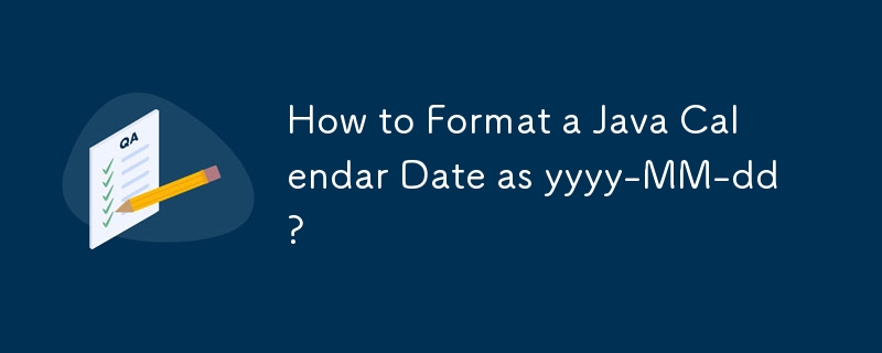 How to Format a Java Calendar Date as yyyy-MM-dd?
