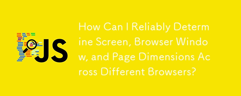 How Can I Reliably Determine Screen, Browser Window, and Page Dimensions Across Different Browsers?
