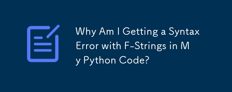 Why Am I Getting a SyntaxError with F-Strings in My Python Code?
