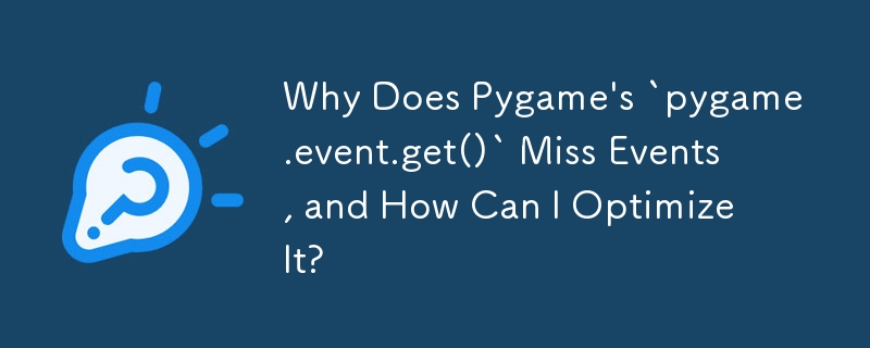 Why Does Pygame's `pygame.event.get()` Miss Events, and How Can I Optimize It?
