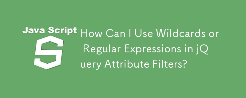 How Can I Use Wildcards or Regular Expressions in jQuery Attribute Filters?
